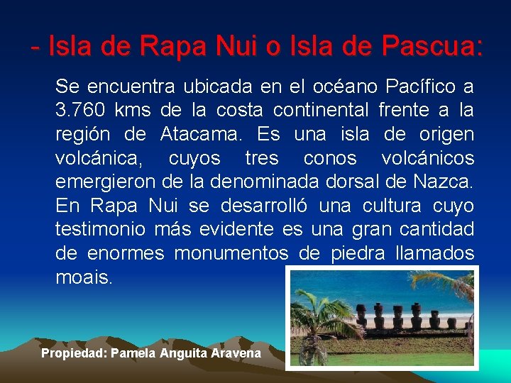 - Isla de Rapa Nui o Isla de Pascua: Se encuentra ubicada en el