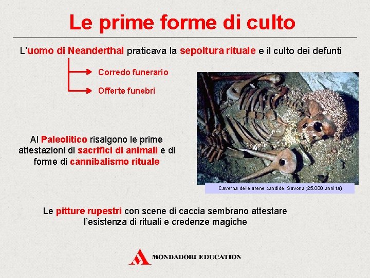 Le prime forme di culto L’uomo di Neanderthal praticava la sepoltura rituale e il