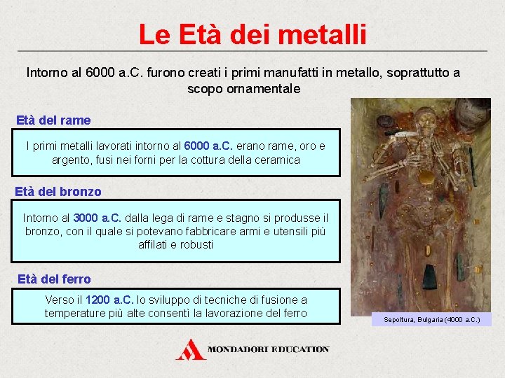 Le Età dei metalli Intorno al 6000 a. C. furono creati i primi manufatti