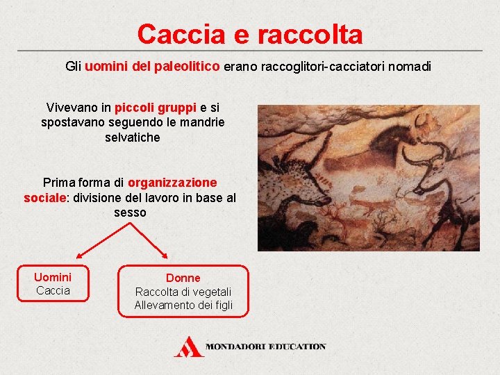 Caccia e raccolta Gli uomini del paleolitico erano raccoglitori-cacciatori nomadi Vivevano in piccoli gruppi