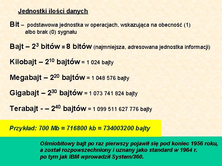 Jednostki ilości danych Bit – podstawowa jednostka w operacjach, wskazująca na obecność (1) albo