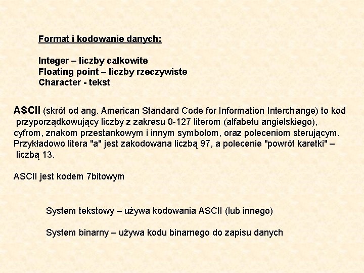 Format i kodowanie danych: Integer – liczby całkowite Floating point – liczby rzeczywiste Character