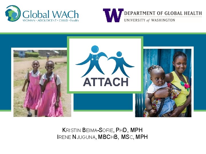 KRISTIN BEIMA-SOFIE, PHD, MPH IRENE NJUGUNA, MBCHB, MSC, MPH Global WACh at the University