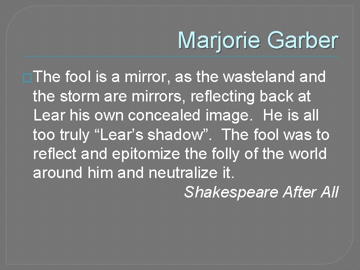 Marjorie Garber �The fool is a mirror, as the wasteland the storm are mirrors,