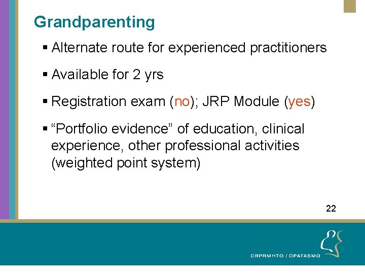 Grandparenting § Alternate route for experienced practitioners § Available for 2 yrs § Registration