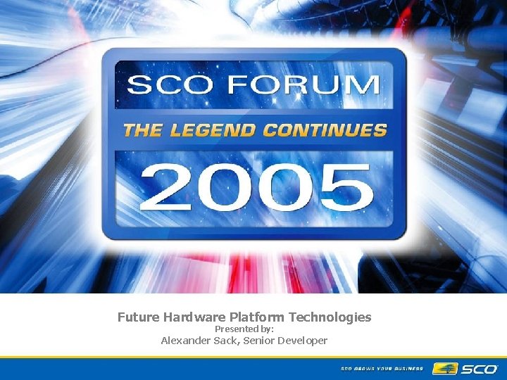 Future Hardware Platform Technologies Presented by: Alexander Sack, Senior Developer 1 