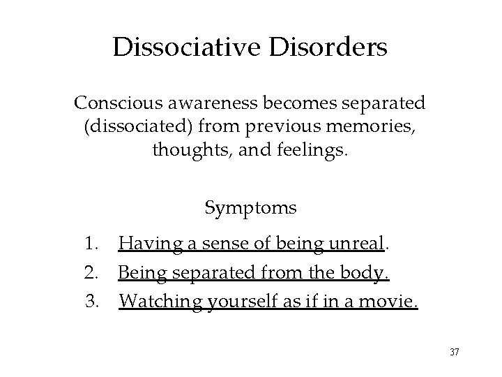 Dissociative Disorders Conscious awareness becomes separated (dissociated) from previous memories, thoughts, and feelings. Symptoms