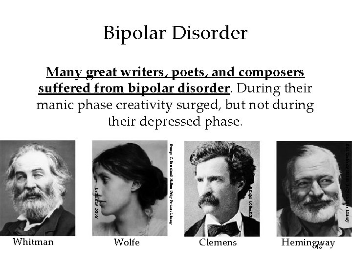 Bipolar Disorder Many great writers, poets, and composers suffered from bipolar disorder. During their