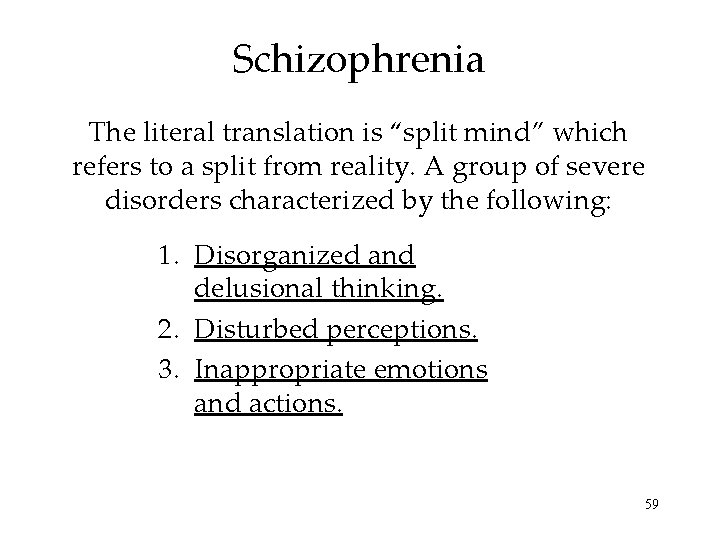 Schizophrenia The literal translation is “split mind” which refers to a split from reality.