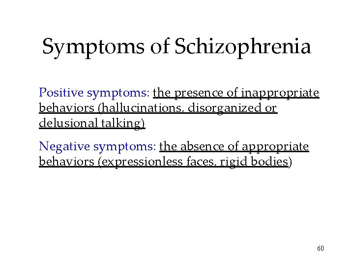 Symptoms of Schizophrenia Positive symptoms: the presence of inappropriate behaviors (hallucinations, disorganized or delusional