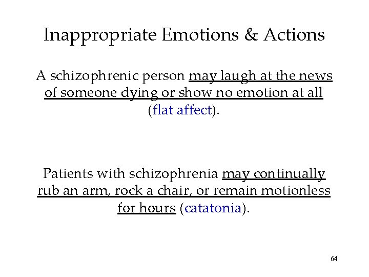 Inappropriate Emotions & Actions A schizophrenic person may laugh at the news of someone