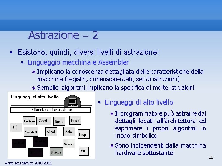 Astrazione 2 • Esistono, quindi, diversi livelli di astrazione: § Linguaggio macchina e Assembler