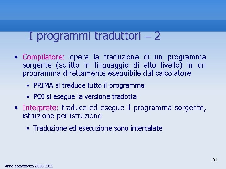 I programmi traduttori 2 • Compilatore: opera la traduzione di un programma sorgente (scritto