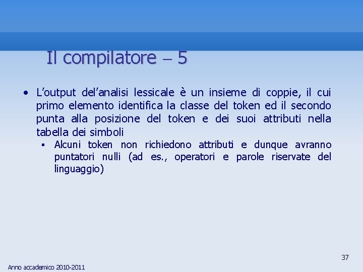 Il compilatore 5 • L’output del’analisi lessicale è un insieme di coppie, il cui