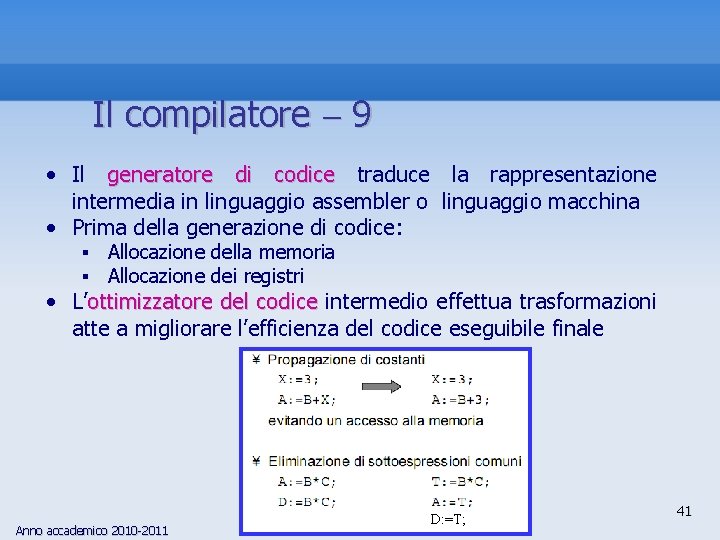 Il compilatore 9 • Il generatore di codice traduce la rappresentazione intermedia in linguaggio