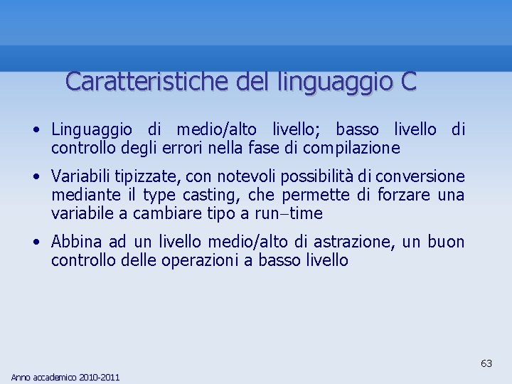 Caratteristiche del linguaggio C • Linguaggio di medio/alto livello; basso livello di controllo degli