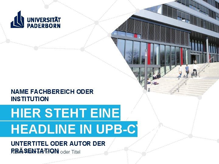 NAME FACHBEREICH ODER INSTITUTION HIER STEHT EINE (Ä) HEADLINE IN UPB-CYAN UNTERTITEL ODER AUTOR