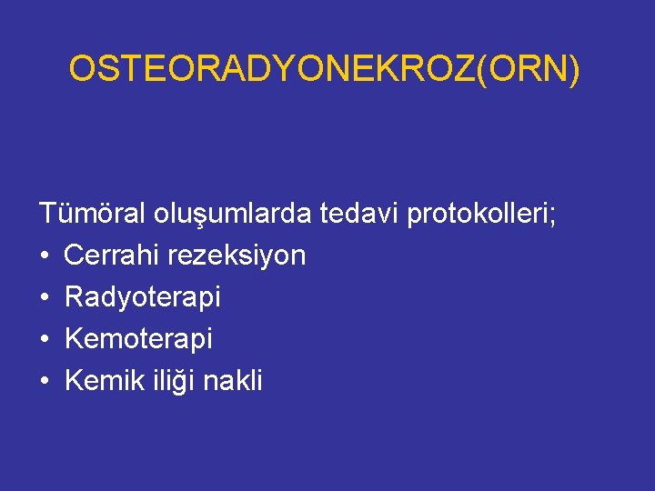 OSTEORADYONEKROZ(ORN) Tümöral oluşumlarda tedavi protokolleri; • Cerrahi rezeksiyon • Radyoterapi • Kemik iliği nakli