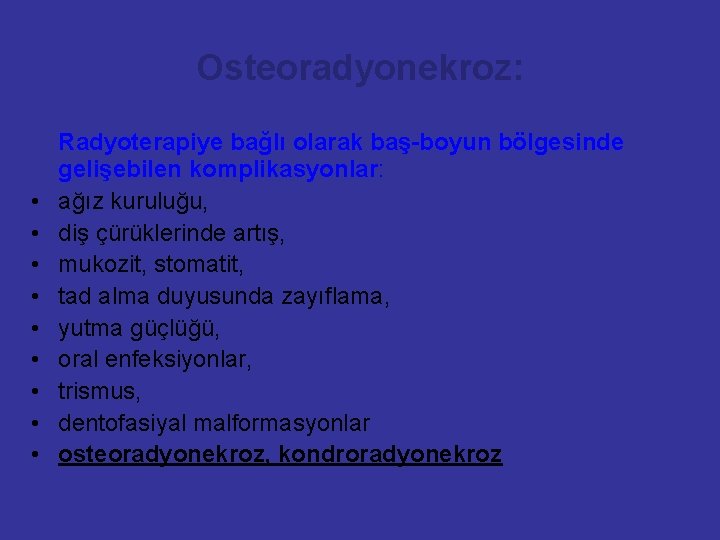 Osteoradyonekroz: • • • Radyoterapiye bağlı olarak baş-boyun bölgesinde gelişebilen komplikasyonlar: ağız kuruluğu, diş