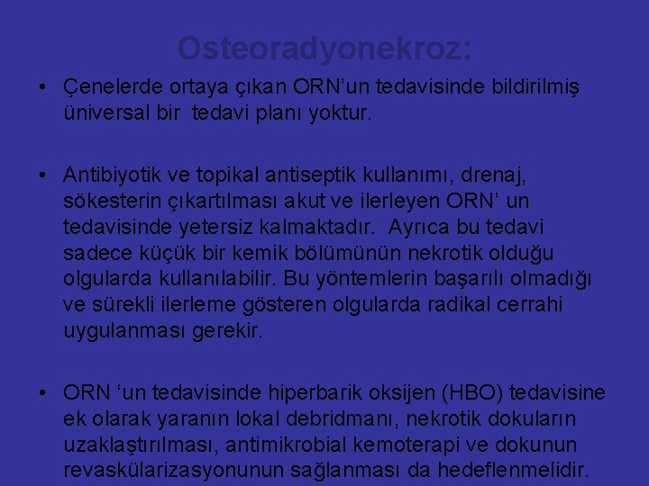 Osteoradyonekroz: • Çenelerde ortaya çıkan ORN’un tedavisinde bildirilmiş üniversal bir tedavi planı yoktur. •