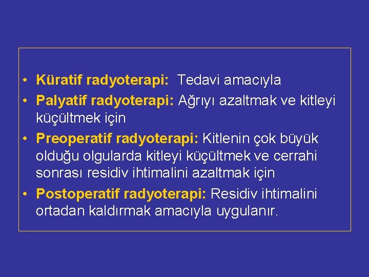  • Küratif radyoterapi: Tedavi amacıyla • Palyatif radyoterapi: Ağrıyı azaltmak ve kitleyi küçültmek