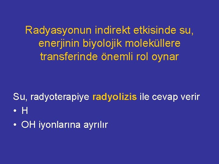 Radyasyonun indirekt etkisinde su, enerjinin biyolojik moleküllere transferinde önemli rol oynar Su, radyoterapiye radyolizis