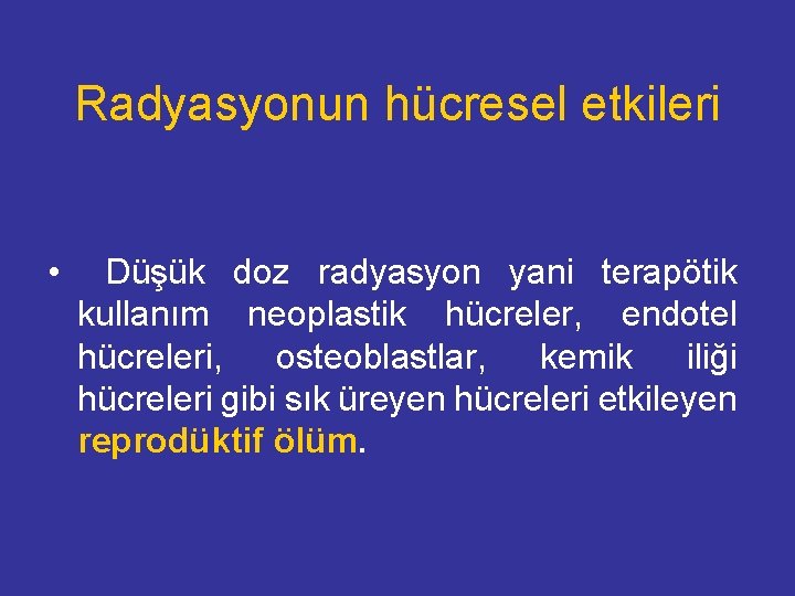 Radyasyonun hücresel etkileri • Düşük doz radyasyon yani terapötik kullanım neoplastik hücreler, endotel hücreleri,