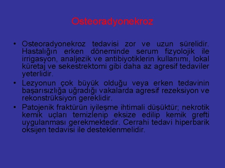 Osteoradyonekroz • Osteoradyonekroz tedavisi zor ve uzun sürelidir. Hastalığın erken döneminde serum fizyolojik ile Osteoradyonekroz • Osteoradyonekroz tedavisi zor ve uzun sürelidir. Hastalığın erken döneminde serum fizyolojik ile