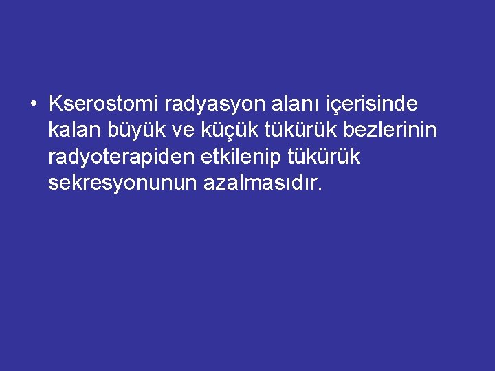 • Kserostomi radyasyon alanı içerisinde kalan büyük ve küçük tükürük bezlerinin radyoterapiden etkilenip • Kserostomi radyasyon alanı içerisinde kalan büyük ve küçük tükürük bezlerinin radyoterapiden etkilenip
