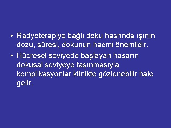  • Radyoterapiye bağlı doku hasrında ışının dozu, süresi, dokunun hacmi önemlidir. • Hücresel