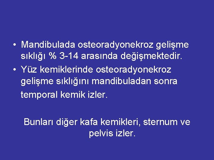  • Mandibulada osteoradyonekroz gelişme sıklığı % 3 -14 arasında değişmektedir. • Yüz kemiklerinde