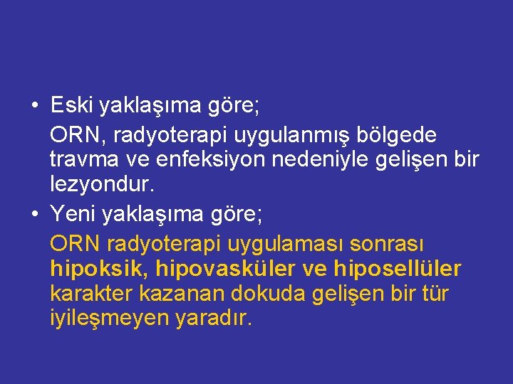  • Eski yaklaşıma göre; ORN, radyoterapi uygulanmış bölgede travma ve enfeksiyon nedeniyle gelişen