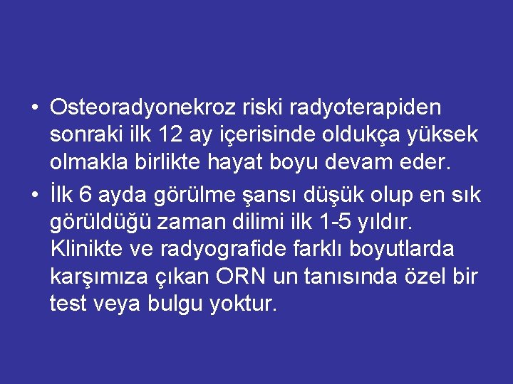  • Osteoradyonekroz riski radyoterapiden sonraki ilk 12 ay içerisinde oldukça yüksek olmakla birlikte