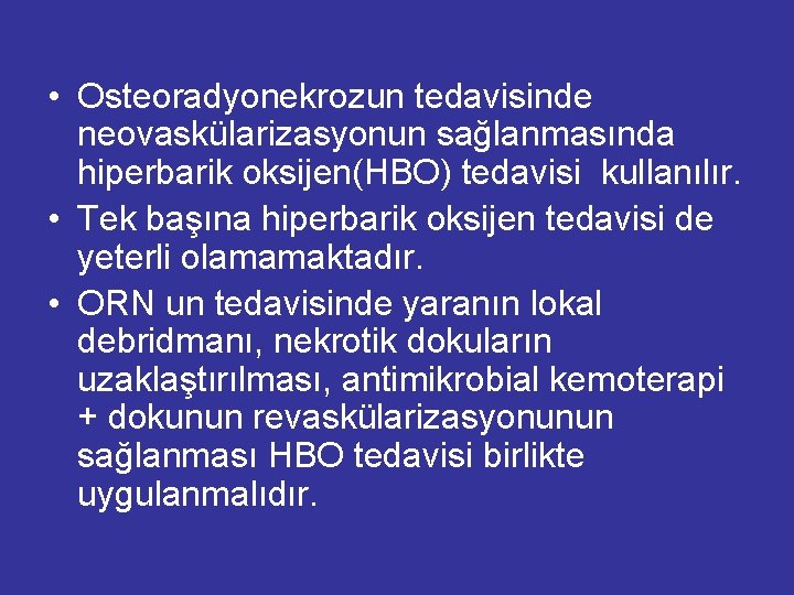  • Osteoradyonekrozun tedavisinde neovaskülarizasyonun sağlanmasında hiperbarik oksijen(HBO) tedavisi kullanılır. • Tek başına hiperbarik