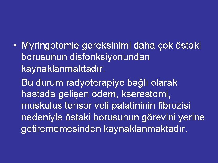  • Myringotomie gereksinimi daha çok östaki borusunun disfonksiyonundan kaynaklanmaktadır. Bu durum radyoterapiye bağlı