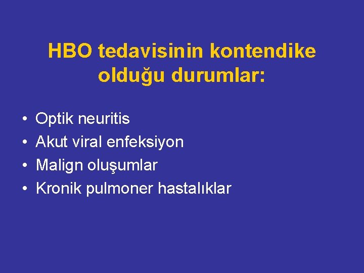 HBO tedavisinin kontendike olduğu durumlar: • • Optik neuritis Akut viral enfeksiyon Malign oluşumlar