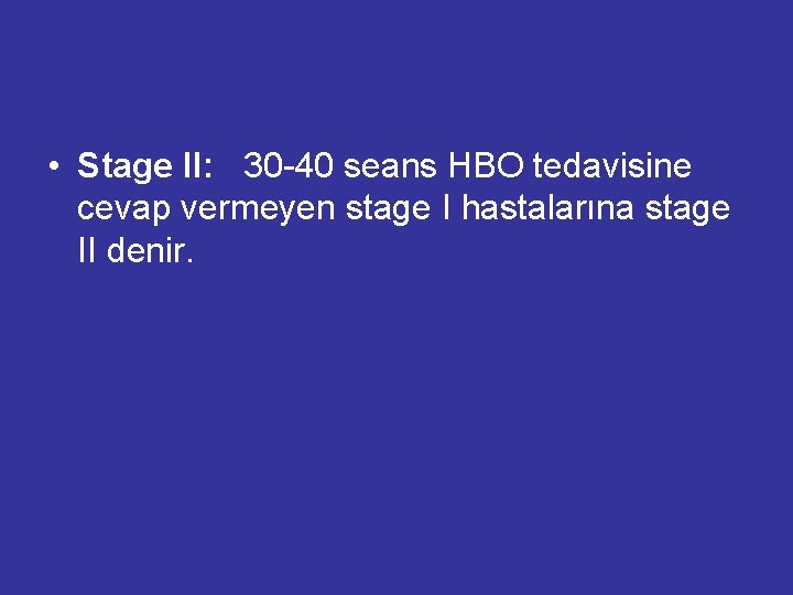  • Stage II: 30 -40 seans HBO tedavisine cevap vermeyen stage I hastalarına