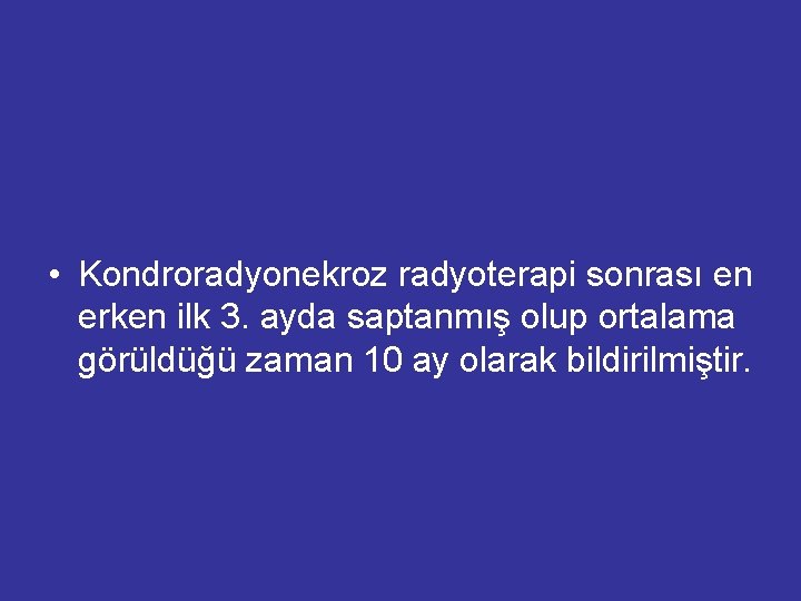  • Kondroradyonekroz radyoterapi sonrası en erken ilk 3. ayda saptanmış olup ortalama görüldüğü