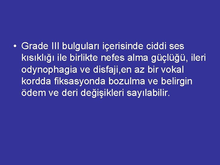  • Grade III bulguları içerisinde ciddi ses kısıklığı ile birlikte nefes alma güçlüğü,