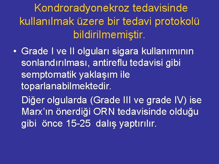 Kondroradyonekroz tedavisinde kullanılmak üzere bir tedavi protokolü bildirilmemiştir. • Grade I ve II Kondroradyonekroz tedavisinde kullanılmak üzere bir tedavi protokolü bildirilmemiştir. • Grade I ve II