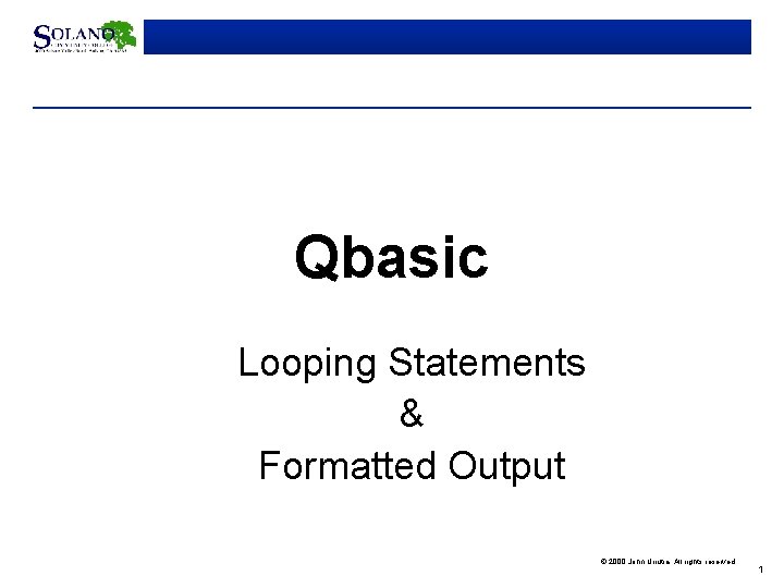 Qbasic Looping Statements & Formatted Output © 2000 John Urrutia. All rights reserved. 1