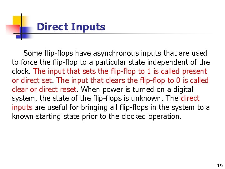 Direct Inputs Some flip-flops have asynchronous inputs that are used to force the flip-flop