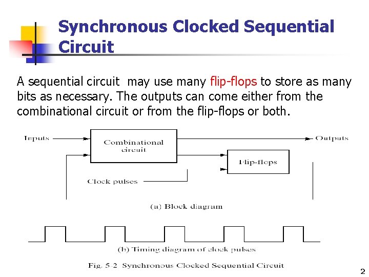 Synchronous Clocked Sequential Circuit A sequential circuit may use many flip-flops to store as