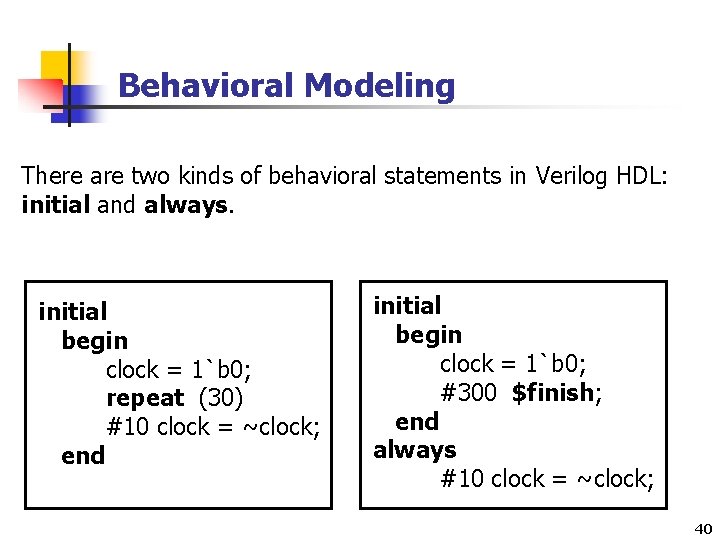 Behavioral Modeling There are two kinds of behavioral statements in Verilog HDL: initial and