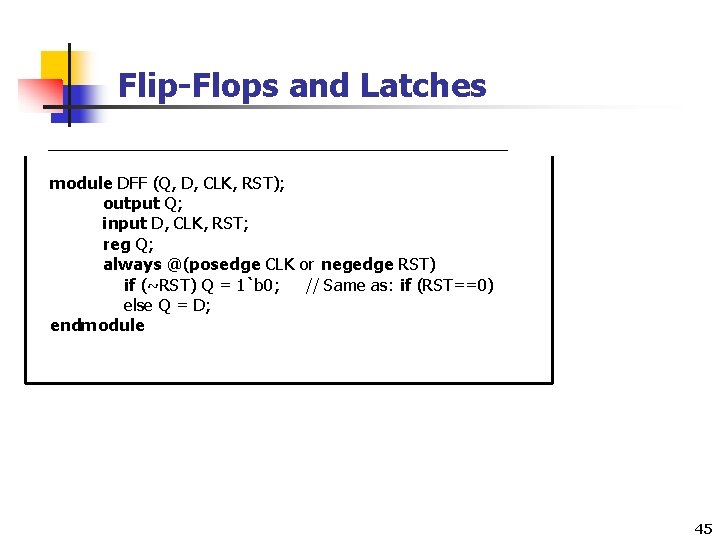 Flip-Flops and Latches module DFF (Q, D, CLK, RST); output Q; input D, CLK,