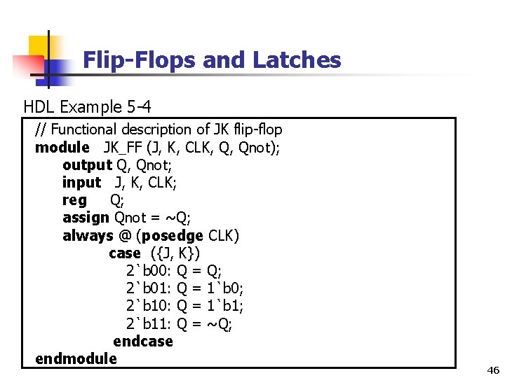 Flip-Flops and Latches HDL Example 5 -4 // Functional description of JK flip-flop module