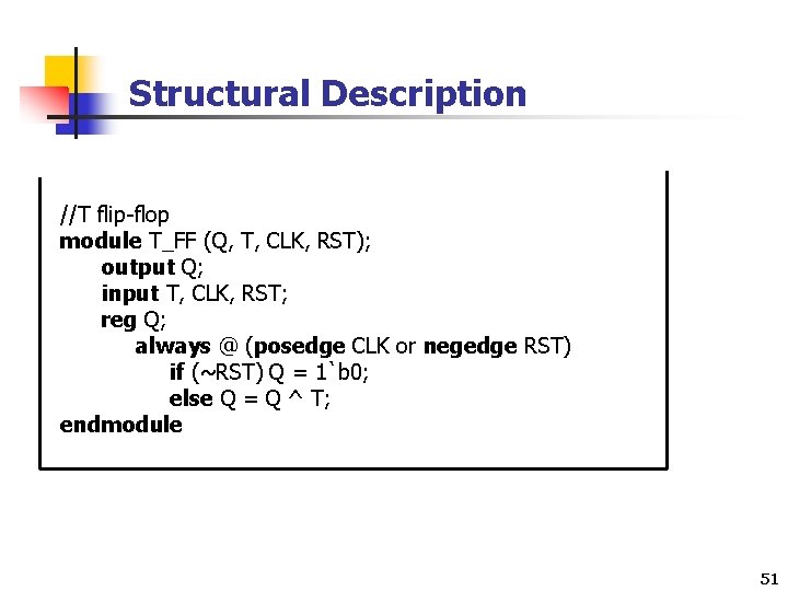 Structural Description //T flip-flop module T_FF (Q, T, CLK, RST); output Q; input T,