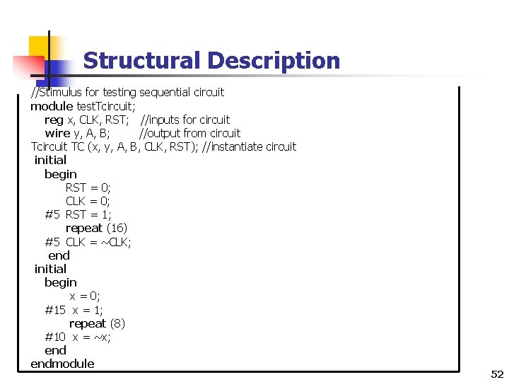 Structural Description //Stimulus for testing sequential circuit module test. Tcircuit; reg x, CLK, RST;