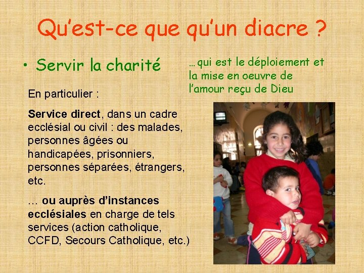 Qu’est-ce qu’un diacre ? • Servir la charité En particulier : … qui est