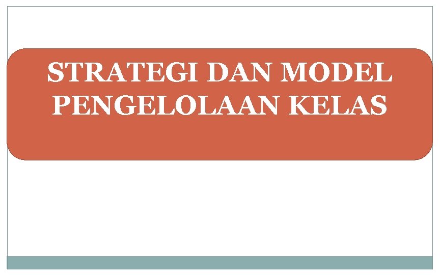 STRATEGI DAN MODEL PENGELOLAAN KELAS 